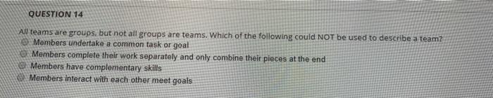 QUESTION 14 All teams are groups, but not all