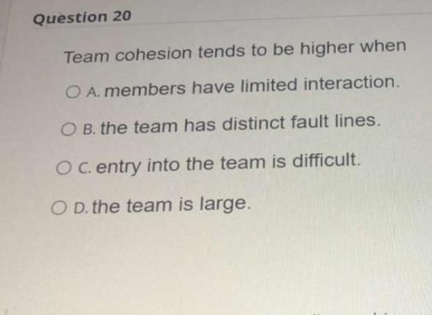 Question 20 Team cohesion tends to be higher when