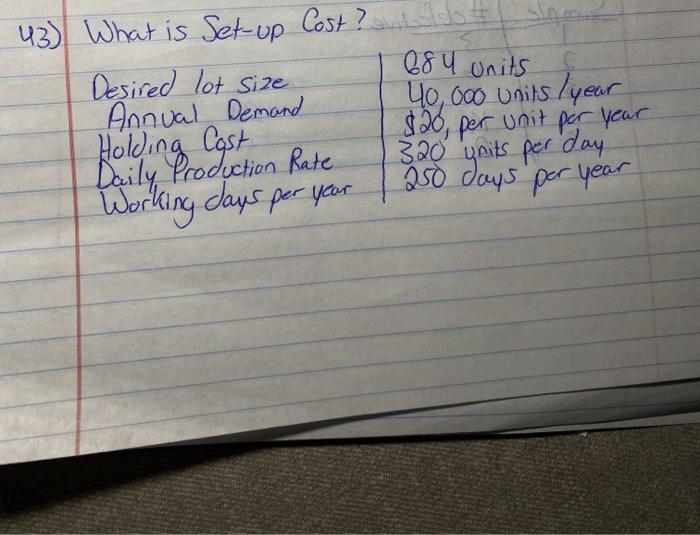 684 units 43) What is Set-up Cost ? Desired lot