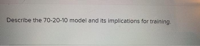Describe the 70-20-10 model and its implications