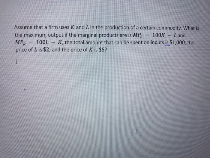 Assume that a firm uses K and L in the production