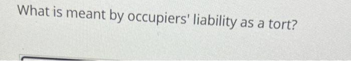What is meant by occupiers' liability as a tort