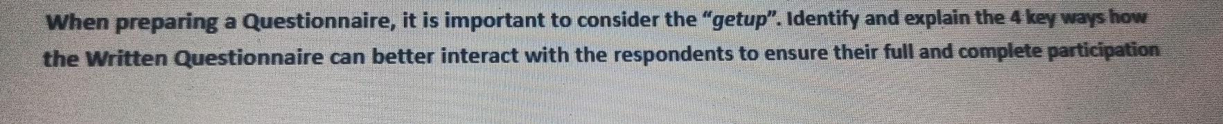 When preparing a Questionnaire, it is important