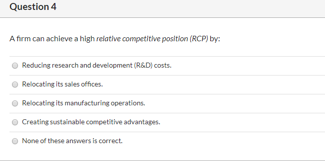 Question 4 A firm can achieve a high relative