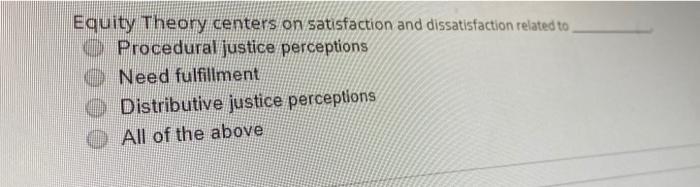 Equity Theory centers on satisfaction and