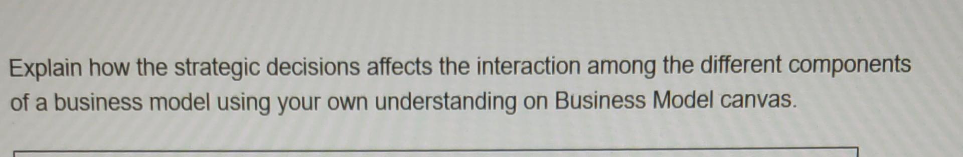 Explain how the strategic decisions affects the