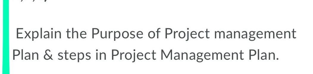 Explain the Purpose of Project management Plan &