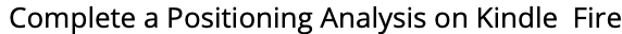 Complete a Positioning Analysis on Kindle Fire