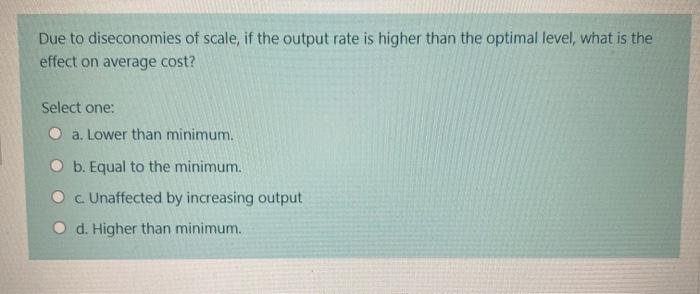 Due to diseconomies of scale, if the output rate