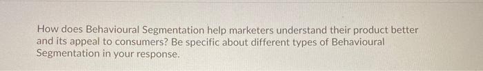 How does Behavioural Segmentation help marketers
