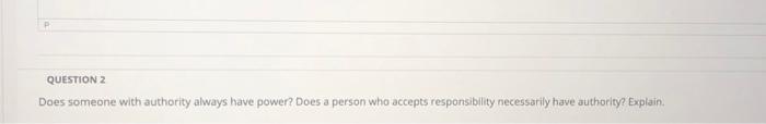 P QUESTION 2 Does someone with authority always
