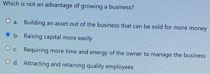 Which is not an advantage of growing a business?