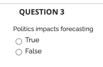 QUESTION 3 Politics impacts forecasting True False