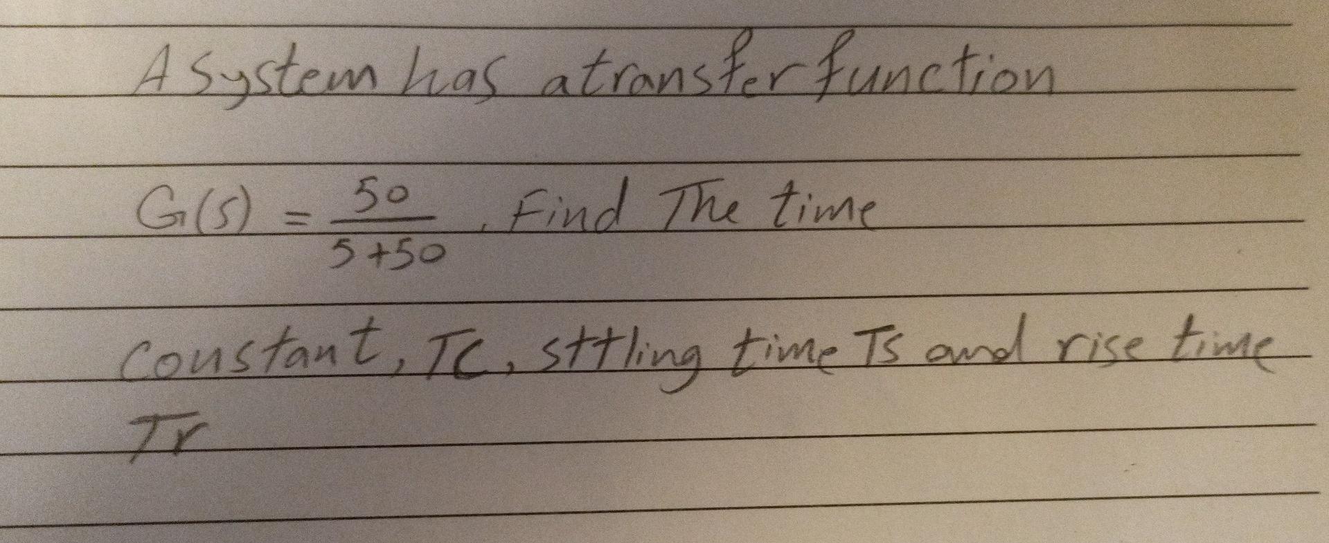 - A system has atransfer function G(s) = 50 Find