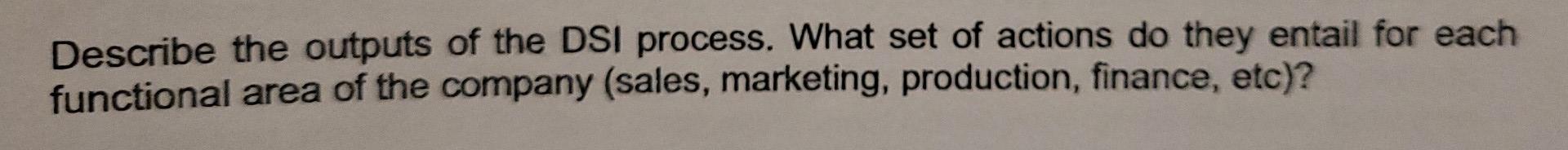 Describe the outputs of the DSI process. What set