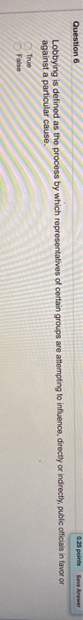 Question 6 0.25 points Save Answer Lobbying is