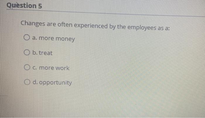 Question 5 Changes are often experienced by the