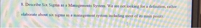 8. Describe Six Sigma as a Managements System. We