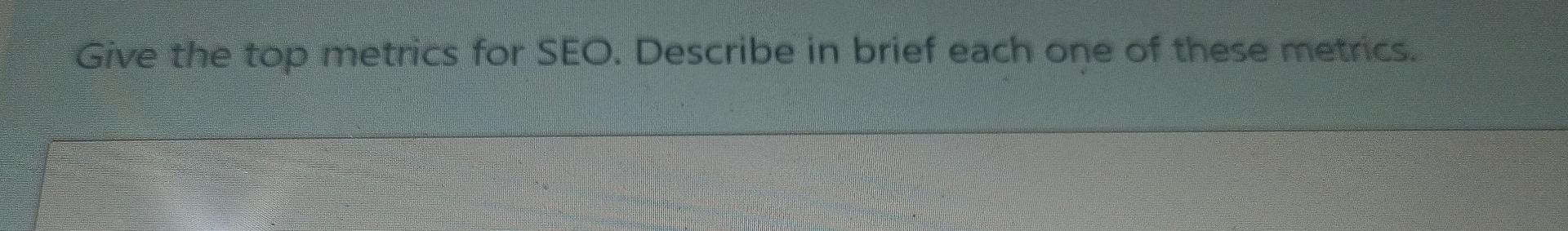 Give the top metrics for SEO. Describe in brief