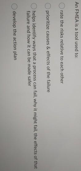 3 An FMEA is a tool used to: rate the risks