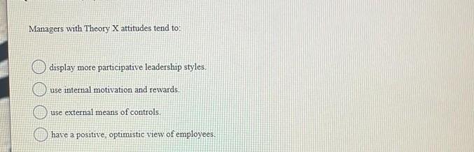 Managers with Theory X attitudes tend to: display