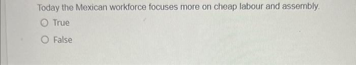 Today the Mexican workforce focuses more on cheap