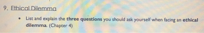 9. Ethical Dilemma List and explain the three