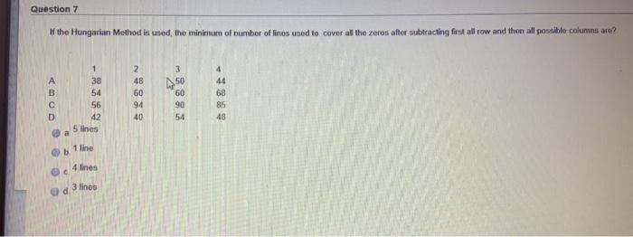 Question 7 If the Hungarian Method is used the