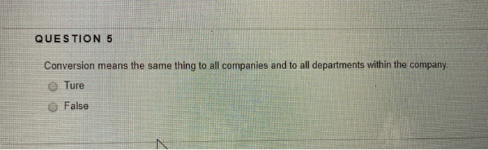 QUESTION 5 Conversion means the same thing to all