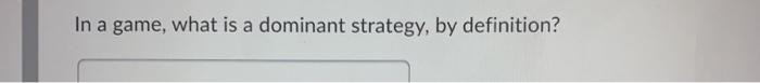 In a game, what is a dominant strategy, by