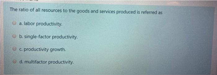 The ratio of all resources to the goods and