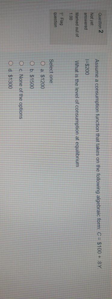 Question 2 Assume a consumption function that