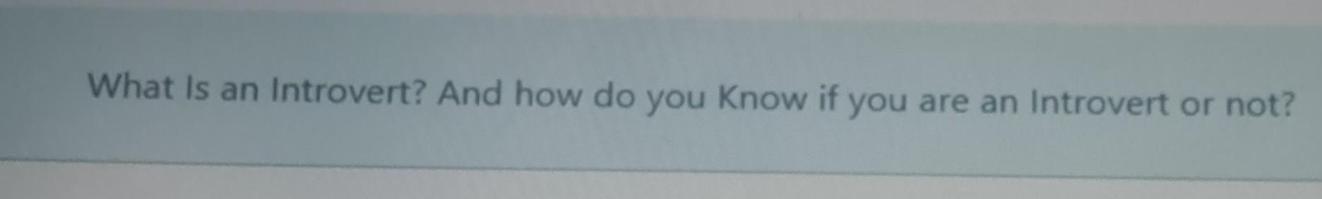 not by handwriting please What is an Introvert?