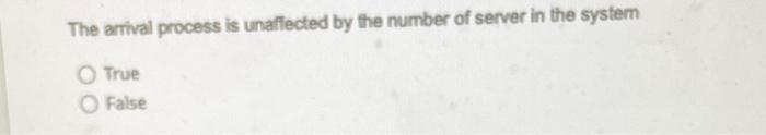 The arrival process is unaffected by the number