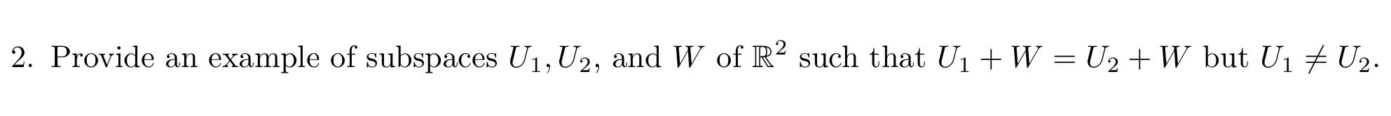 2. Provide an example of subspaces U1, U2, and W