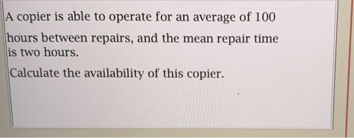 A copier is able to operate for an average of 100