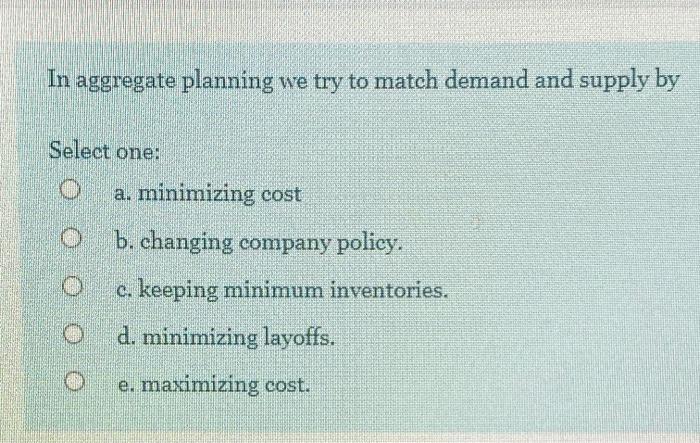 In aggregate planning we try to match demand and