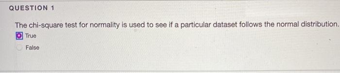 QUESTION 1 The chi-square test for normality is