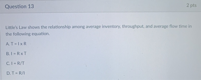 Question 13 2 pts Little's Law shows the