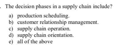 - The decision phases in a supply chain include?