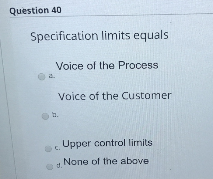 Question 40 Voice of the Process a. Voice of the