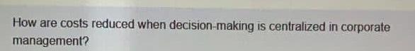 How are costs reduced when decision-making is