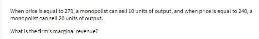 When price is equal to 270, a monopolist can sell