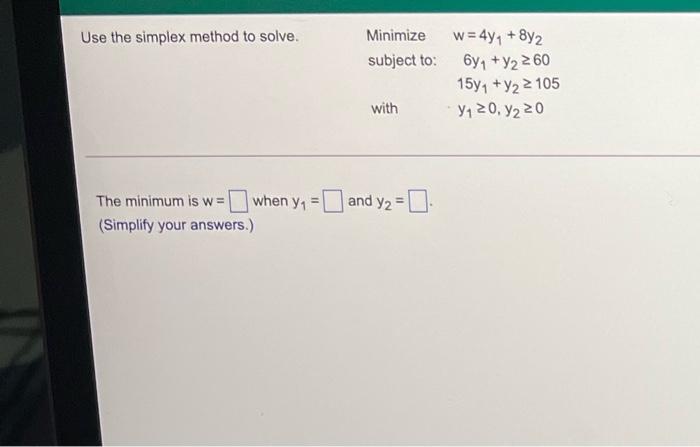Use the simplex method to solve. Minimize w = 4y7