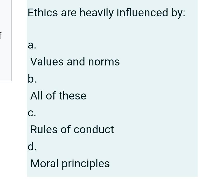 Ethics are heavily influenced by: f a. Values and