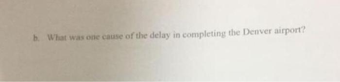 b. What was one cause of the delay in completing