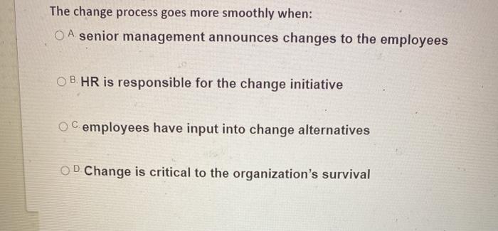 The change process goes more smoothly when: A