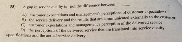 35) A gap in service quality is not the