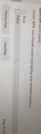 Question 13 (1 point) Under BPR, you should avoid