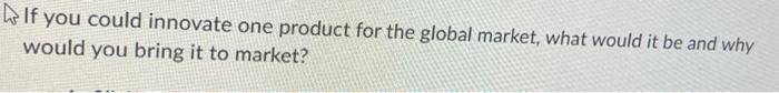 If you could innovate one product for the global